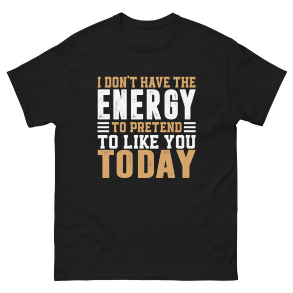 I Don't Have The Energy To Pretend To Like You Today, Funny Shirt - Image 4