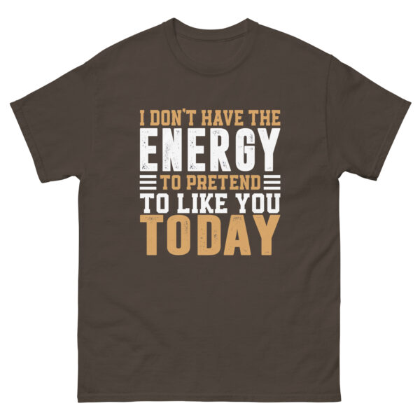 I Don't Have The Energy To Pretend To Like You Today, Funny Shirt - Image 7